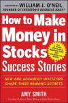 How to Make Money in Stocks Success Stories: New and Advanced Investors Share Their Winning Secrets: New and Advanced Investors Share Their Winning Secrets