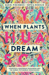 When Plants Dream: Ayahuasca, Amazonian Shamanism and the Global Psychedelic Renaissance New edition