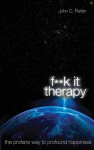 Fuck It Therapy: The Profane Way to Profound Happiness
