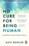 No Cure for Being Human: (and Other Truths I Need to Hear)