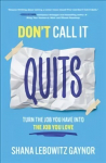 Don't Call It Quits: Turn the Job You Have into the Job You Love