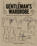 Gentleman's Wardrobe: A Collection of Vintage Style Projects to Make for the Modern Man: A Collection of Vintage-Style Projects to Make for the Modern Man