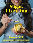 Sugar, I Love You: Knockout Recipes to Celebrate the Sweeter Things in Life