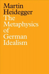 Metaphysics of German Idealism: A New Interpre tation of Schelling's Philosophical Investigations into the Essence of Human Freedom and Matters
