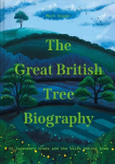 Great British Tree Biography: 50 Legendary Trees and the Tales Behind Them