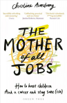 Mother of All Jobs: How to Have Children and a Career and Stay Sane(ish)