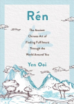 Ren: The Ancient Chinese Art of Finding Peace and Fulfilment