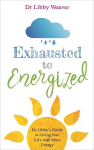 Exhausted to Energized: Dr Libby's Guide to Living Your Life with More Energy