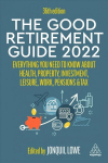Good Retirement Guide 2022: Everything You Need to Know About Health, Property, Investment, Leisure, Work, Pensions and Tax 36th Revised edition