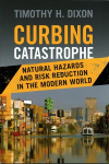 Curbing Catastrophe: Natural Hazards and Risk Reduction in the Modern World