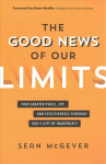 Good News of Our Limits: Find Greater Peace, Joy, and Effectiveness through God's Gift of Inadequacy