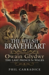 Welsh Braveheart: Owain Glydwr, The Last Prince of Wales