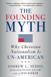 Founding Myth: Why Christian Nationalism is Un-American New in Paper ed.
