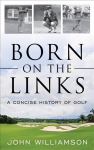 Born on the Links: A Concise History of Golf