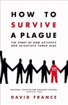How to Survive a Plague: The Story of How Activists and Scientists Tamed AIDS Main Market Ed.