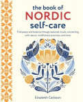 Book of Nordic Self-Care: Find Peace and Balance Through Seasonal Rituals, Connecting with Nature, Mindfulness Practices, and More