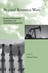 Beyond Resource Wars: Scarcity, Environmental Degradation, and International Cooperation