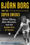 Bj&ouml;rn Borg and the Super-Swedes: Stefan Edberg, Mats Wilander, and the Golden Era of Tennis