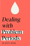 Dealing with Problem Periods (Headline Health series): A guide to understanding and treating your symptoms