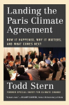 Landing the Paris Climate Agreement: How It Happened, Why It Matters, and What Comes Next, Landing the Paris Climate Agreement: How It Happened, Why It Matters, and What Comes Next