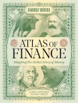 Atlas of Finance: Mapping the Global Story of Money, Atlas of Finance: Mapping the Global Story of Money