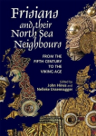 Frisians and their North Sea Neighbours: From the Fifth Century to the Viking Age, Frisians and their North Sea Neighbours: From the Fifth Century to the Viking Age