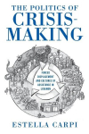 The Politics of Crisis-Making: Forced Displacement and Cultures of Assistance in Lebanon, The Politics of Crisis-Making: Forced Displacement and Cultures of Assistance in Lebanon