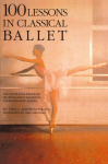 100 Lessons in Classical Ballet: The Eight-Year Program of Leningrads Vaganova Choreographic School, 100 Lessons in Classical Ballet: The Eight-Year Program of Leningrads Vaganova Choreographic School