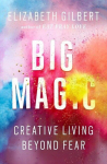 Big Magic: Creative Living Beyond Fear, Big Magic: Creative Living Beyond Fear