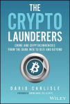 The Crypto Launderers: Crime and Cryptocurrencies from the Dark Web to DeFi and Beyond, The Crypto Launderers: Crime and Cryptocurrencies from the Dark Web to DeFi and Beyond