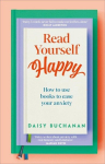 Read Yourself Happy: How to Use Books to Ease Your Anxiety, Read Yourself Happy: How to Use Books to Ease Your Anxiety