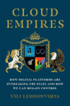 Cloud Empires: How Digital Platforms Are Overtaking the State and How We Can Regain Control, Cloud Empires: How Digital Platforms Are Overtaking the State and How We Can Regain Control