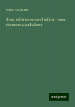 Great achievements of military men, statesmen, and others, Great achievements of military men, statesmen, and others
