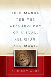 Field Manual for the Archaeology of Ritual, Religion, and Magic, Field Manual for the Archaeology of Ritual, Religion, and Magic