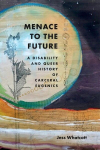 Menace to the Future: A Disability and Queer History of Carceral Eugenics, Menace to the Future: A Disability and Queer History of Carceral Eugenics