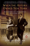 When the Astors Owned New York: Blue Bloods and Grand Hotels in a Gilded Age, When the Astors Owned New York: Blue Bloods and Grand Hotels in a Gilded Age