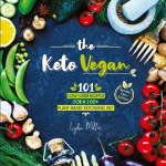 The Keto Vegan: 101 Low-Carb Recipes For A 100% Plant-Based Ketogenic Diet (Recipe-Only Edition), The Keto Vegan: 101 Low-Carb Recipes For A 100% Plant-Based Ketogenic Diet (Recipe-Only Edition)