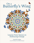 On a Butterflys Wing: Lessons From Nature on Embracing Change, On a Butterflys Wing: Lessons From Nature on Embracing Change