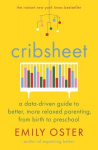 Cribsheet: A Data-Driven Guide to Better, More Relaxed Parenting, from Birth to Preschool, Cribsheet: A Data-Driven Guide to Better, More Relaxed Parenting, from Birth to Preschool