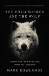 Philosopher and the Wolf: Lessons From the Wild on Love, Death and Happiness