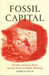 Fossil Capital: The Rise of Steam Power and the Roots of Global Warming