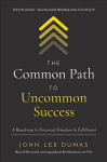 Common Path to Uncommon Success: A Roadmap to Financial Freedom and Fulfillment