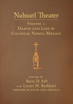 Nahuatl Theater: Nahuatl Theater Volume 1: Death and Life in Colonial Nahua Mexico