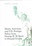 Ideals, Interests, and U.S. Foreign Policy from George H. W. Bush to Donald Trump 1st ed. 2019