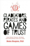 Gladiators, Pirates and Games of Trust: How Game Theory, Strategy and Probability Rule Our Lives