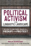 Political Activism in the Linguistic Landscape: Or, how to use Public Space as a Medium for Protest