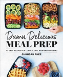 Damn Delicious Meal Prep: 115 Easy Recipes for Low-Calorie, High-Energy Living