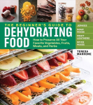 Beginner's Guide to Dehydrating Food: How to Preserve all Your Favorite Vegetables, Fruits, Meats and Herbs: How to Preserve All Your Favorite Vegetables, Fruits, Meats, and Herbs