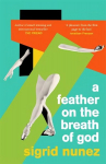 Feather on the Breath of God: from the National Book Award-winning and bestselling author of THE FRIEND, with an introduction by Susan Choi