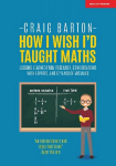 How I Wish I Had Taught Maths: Reflections on research, conversations with experts, and 12 years of mistakes